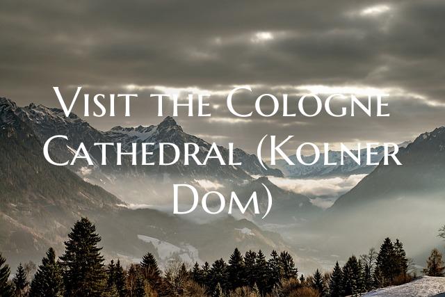 Visit the Cologne Cathedral (Kolner Dom)