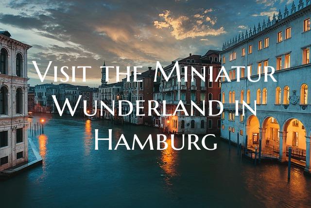 Visit the Miniatur Wunderland in Hamburg